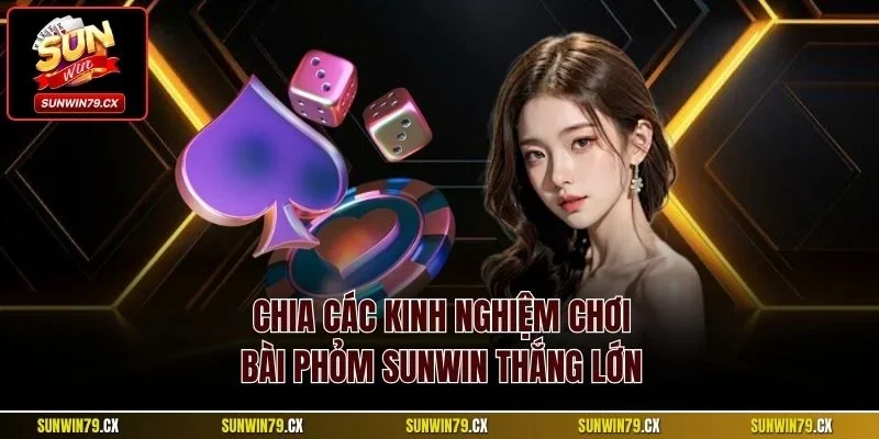 Bài Phỏm Sunwin| Khám Phá Siêu Phẩm Cược Hút Khách Nhất 2025 4 Chia các kinh nghiệm chơi bài Phỏm Sunwin thắng lớn