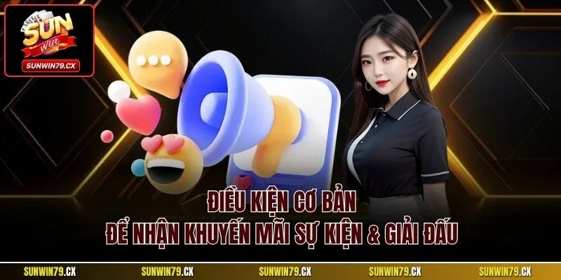 Khuyến Mãi Sự Kiện - Giải Đấu Sunwin | Cập Nhật Mới 2025 3 Điều kiện cơ bản để nhận khuyến mãi sự kiện giải đấu