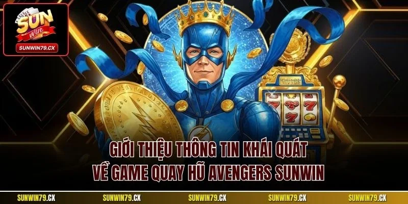 Quay Hũ Avengers Sunwin| Siêu Phẩm Spin Slot Top Đầu 2025 2 Giới thiệu thông tin khái quát về game quay hũ Avengers Sunwin