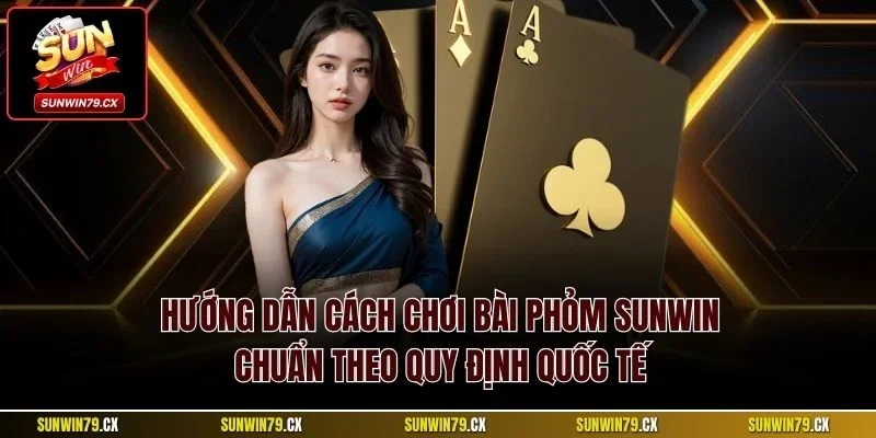 Bài Phỏm Sunwin| Khám Phá Siêu Phẩm Cược Hút Khách Nhất 2025 3 Hướng dẫn cách chơi bài phỏm sunwin chuẩn theo quy định quốc tế