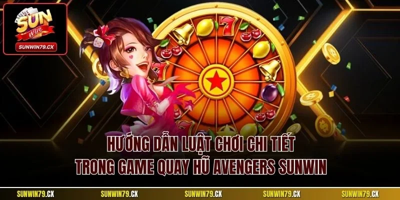 Quay Hũ Avengers Sunwin| Siêu Phẩm Spin Slot Top Đầu 2025 3 Hướng dẫn luật chơi chi tiết trong game quay hũ Avengers Sunwin