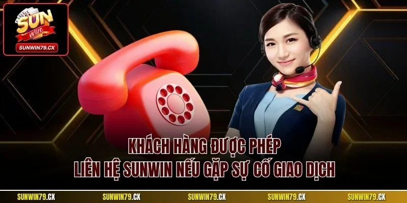 Liên hệ Sunwin 3 Khách hàng được phép liên hệ Sunwin nếu gặp sự cố giao dịch