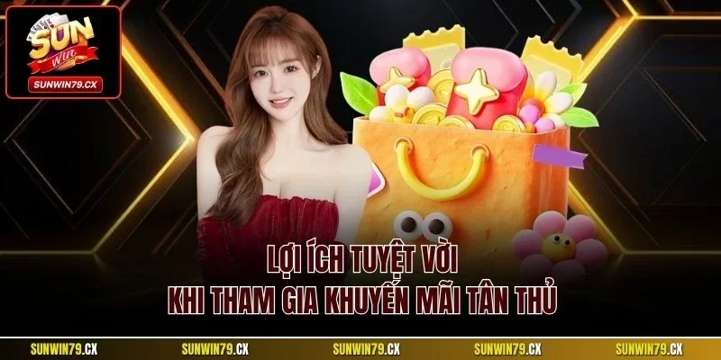 Khuyến Mãi Tân Thủ| Ưu Đãi Hấp Dẫn Nhất Cho Thành Viên Mới 4 Lợi ích tuyệt vời khi tham gia khuyến mãi tân thủ