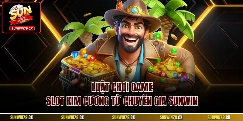 Kim Cương Sunwin – Game Diamond Đổi Thưởng Hot 2025 3 Luật chơi game slot kim cương từ chuyên gia Sunwin