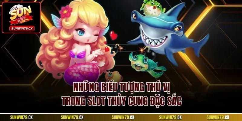 Quay Hũ Thủy Cung Sunwin | Hướng Dẫn Mẹo Chơi Thắng Lớn 3 Những biểu tượng thú vị trong slot Thủy Cung đặc sắc