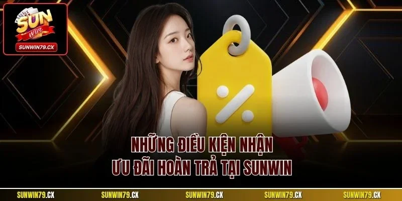 Khuyến Mãi Hoàn Trả Cược Thua – Bảo Hiểm Cá Cược Sunwin 3 Những điều kiện nhận ưu đãi hoàn trả tại Sunwin