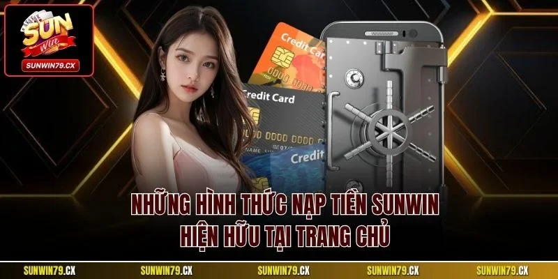 Nạp tiền Sunwin | Quy trình giao dịch chuẩn mới nhất 2025 2 Những hình thức nạp tiền Sunwin hiện hữu tại trang chủ