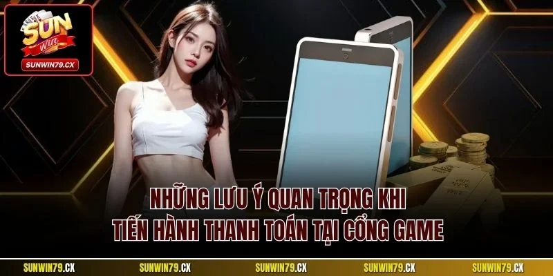 Nạp tiền Sunwin | Quy trình giao dịch chuẩn mới nhất 2025 4 Những lưu ý quan trọng khi tiến hành thanh toán tại cổng game