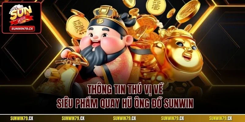 Quay Hũ Ông Đồ Sunwin | Slot Đổi Thưởng Hấp Dẫn 2025 2 Thông tin thú vị về siêu phẩm quay hũ Ông Đồ Sunwin