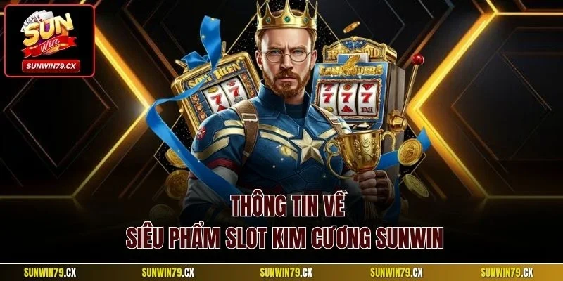 Kim Cương Sunwin – Game Diamond Đổi Thưởng Hot 2025 2 Thông tin về siêu phẩm slot Kim cương Sunwin