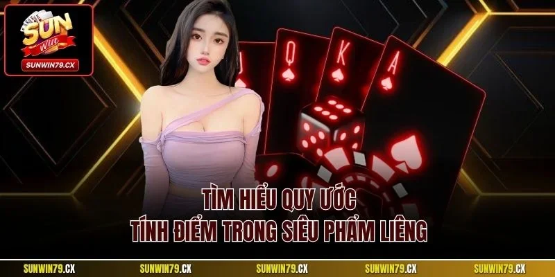 Bài Liêng Sunwin | Kinh Nghiệm Thắng Từ Chuyên Gia 2025 3 Tìm hiểu quy ước tính điểm trong siêu phẩm Liêng
