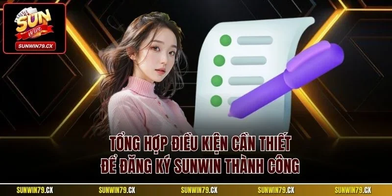 Đăng Ký Sunwin| Chỉ Dẫn Quy Trình Tạo Account Chính Xác 2 Tổng hợp điều kiện cần thiết để đăng ký Sunwin thành công
