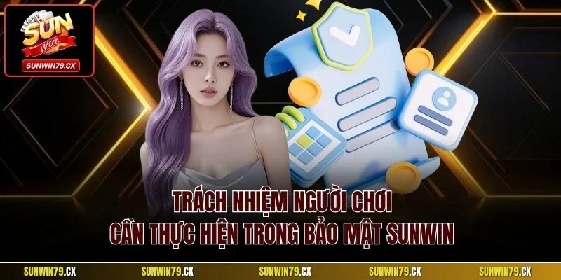 Bảo mật Sunwin 3 Trách nhiệm người chơi cần thực hiện trong bảo mật Sunwin