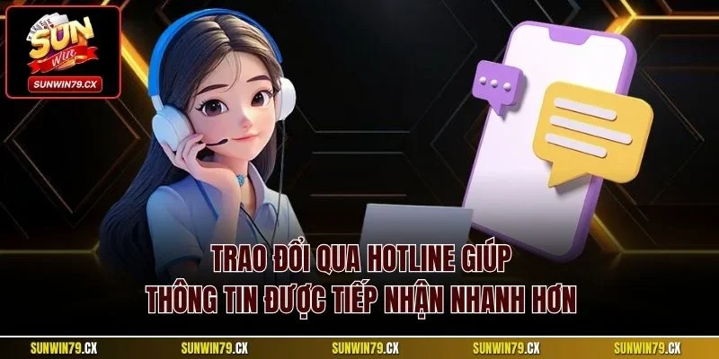 Liên hệ Sunwin 1 Trao đổi qua hotline giúp thông tin được tiếp nhận nhanh hơn
